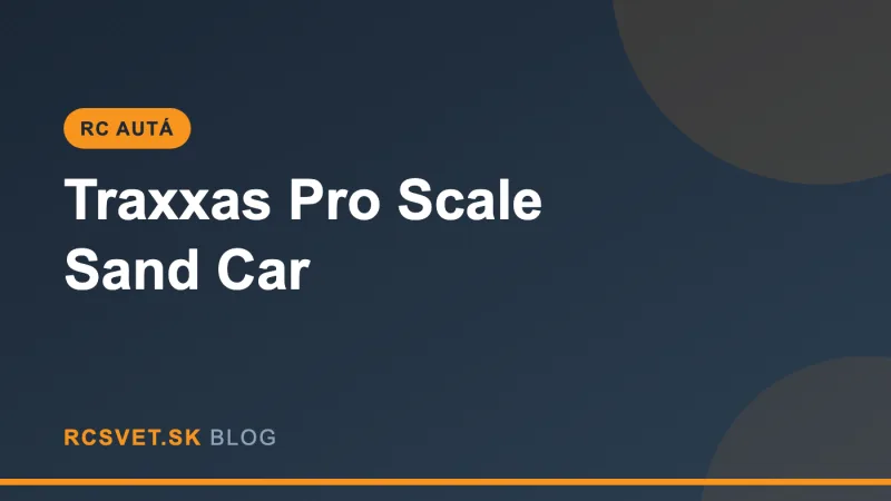 Traxxas Pro Scale Sand Car: najväčší člen rodiny X-Series prichádza